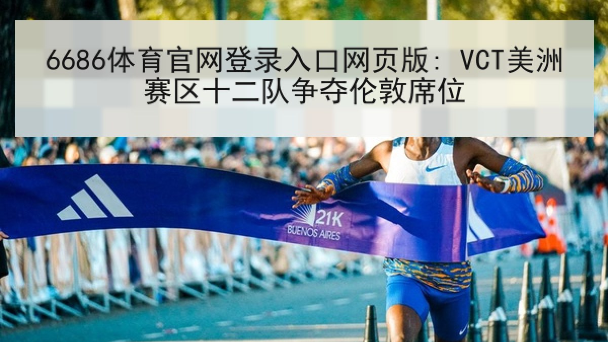 6686体育官网登录入口网页版: VCT美洲赛区十二队争夺伦敦席位